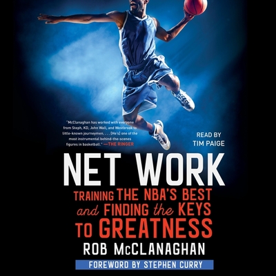 Net Work: Training the Nba's Best and Finding the Keys to Greatness - Paige, Tim (Read by), and McClanaghan, Rob, and Curry, Stephen (Contributions by)