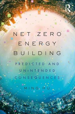 Net Zero Energy Building: Predicted and Unintended Consequences - Hu, Ming