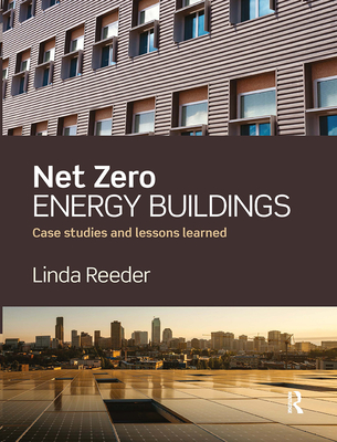 Net Zero Energy Buildings: Case Studies and Lessons Learned - Reeder, Linda