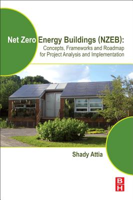 Net Zero Energy Buildings (NZEB): Concepts, Frameworks and Roadmap for Project Analysis and Implementation - Attia, Shady, PhD