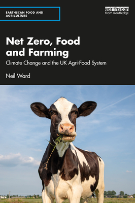 Net Zero, Food and Farming: Climate Change and the UK Agri-Food System - Ward, Neil