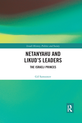 Netanyahu and Likud's Leaders: The Israeli Princes - Samsonov, Gil