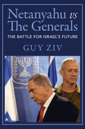Netanyahu Vs the Generals: The Battle for Israel's Future