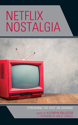 Netflix Nostalgia: Streaming the Past on Demand - Pallister, Kathryn (Contributions by), and Biesen, Sheri Chinen (Contributions by), and Campbell, Patricia (Contributions by)