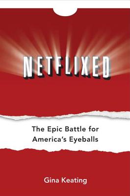 Netflixed: The Epic Battle for America's Eyeballs - Keating, Gina