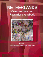 Netherlands Company Laws and Regulations Handbook Volume 1 Strategic Information and Basic Laws