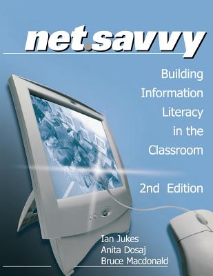 NetSavvy: Building Information Literacy in the Classroom - Jukes, Ian, and Dosaj, Anita, and Macdonald, Bruce