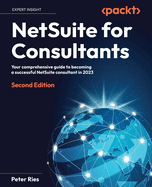NetSuite for Consultants: Your comprehensive guide to becoming a successful NetSuite consultant in 2023