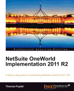 NetSuite OneWorld Implementation 2011 R2: A step-by-step guide to implementing NetSuite OneWorld 2011 R2