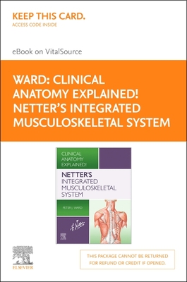 Netter's Integrated Musculoskeletal System E-Book on Vitalsource (Retail Access Card): Clinical Anatomy Explained! - Ward, Peter J, PhD