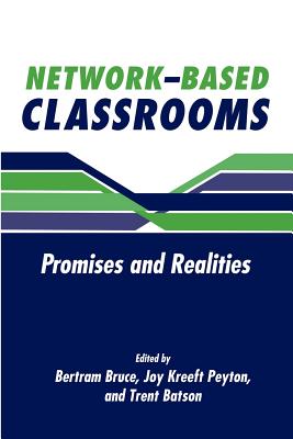 Network-Based Classrooms: Promises and Realities - Bruce, Bertram C (Editor), and Peyton, Joy Kreeft (Editor), and Batson, Trenton W (Editor)