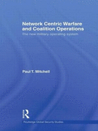 Network Centric Warfare and Coalition Operations: The New Military Operating System