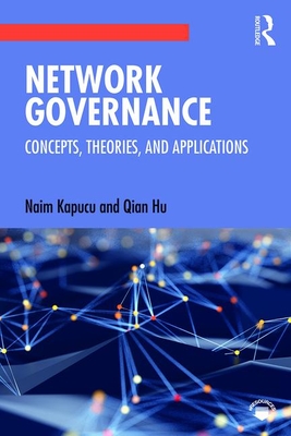 Network Governance: Concepts, Theories, and Applications - Kapucu, Naim, and Hu, Qian