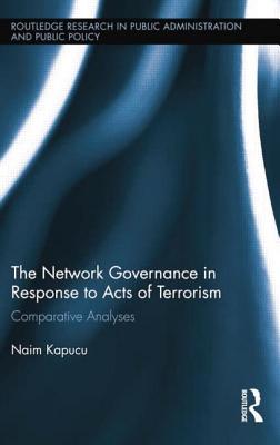 Network Governance in Response to Acts of Terrorism: Comparative Analyses - Kapucu, Naim