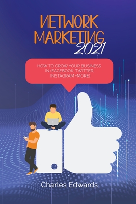 Network marketing 2021: How to Grow your business in (Facebook, Twitter, Instagram +More) - Edwards, Charles