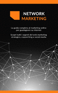 Network Marketing: La guida completa al marketing online per guadagnare su internet Scopri tutti i segreti del web marketing strategico, copywriting e social media