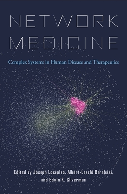 Network Medicine: Complex Systems in Human Disease and Therapeutics - Loscalzo, Joseph (Editor), and Barabsi, Albert-Lszl (Editor), and Silverman, Edwin K. (Editor)