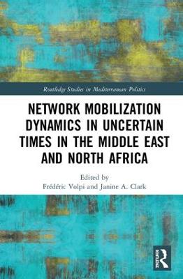 Network Mobilization Dynamics in Uncertain Times in the Middle East and North Africa - Volpi, Frdric (Editor), and Clark, Janine A. (Editor)