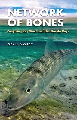 Network of Bones: Conjuring Key West and the Florida Keys - Morey, Sean, and Killingsworth, M Jimmie (Foreword by)