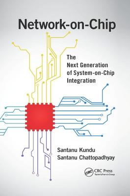 Network-on-Chip: The Next Generation of System-on-Chip Integration - Kundu, Santanu, and Chattopadhyay, Santanu