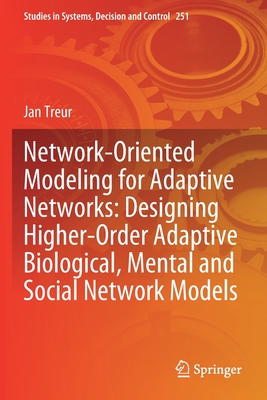 Network-Oriented Modeling for Adaptive Networks: Designing Higher-Order Adaptive Biological, Mental and Social Network Models - Treur, Jan