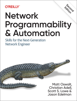 Network Programmability and Automation: Skills for the Next-Generation Network Engineer - Oswalt, Matt, and Adell, Christian, and Lowe, Scott S.