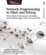 Network Programming in Elixir and ERLANG: Write High-Performance, Scalable, and Reliable Apps with TCP and Udp