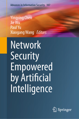 Network Security Empowered by Artificial Intelligence - Chen, Yingying (Editor), and Wu, Jie (Editor), and Yu, Paul (Editor)