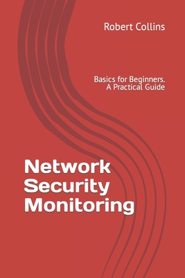 Network Security Monitoring: Basics for Beginners. A Practical Guide - Collins, Robert