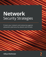 Network Security Strategies: Protect your network and enterprise against advanced cybersecurity attacks and threats