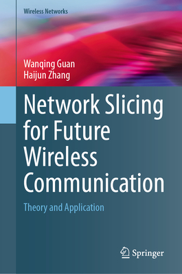 Network Slicing for Future Wireless Communication: Theory and Application - Guan, Wanqing, and Zhang, Haijun