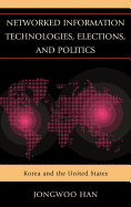 Networked Information Technologies, Elections, and Politics: Korea and the United States