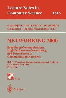 Networking 2000. Broadband Communications, High Performance Networking, and Performance of Communication Networks: Ifip-Tc6/European Commission International Conference Paris, France, May 14-19, 2000 Proceedings - Pujolle, Guy (Editor), and Perros, Harry (Editor), and Fdida, Serge (Editor)