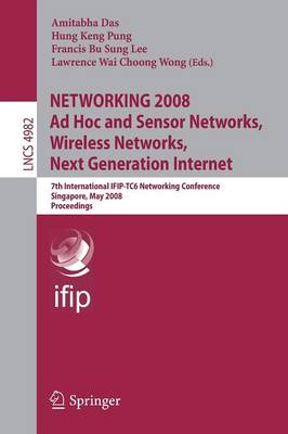Networking 2008 AD Hoc and Sensor Networks, Wireless Networks, Next Generation Internet: 7th International Ifip-Tc6 Networking Conference Singapore, May 5-9, 2008, Proceedings - Das, Amitabha (Editor), and Pung, Hung Keng (Editor), and Bu Sung Lee, Francis (Editor)
