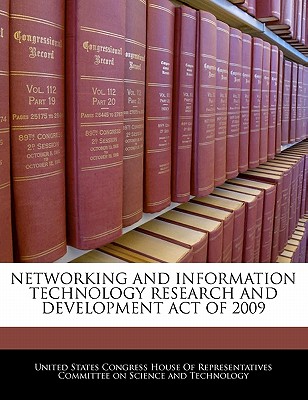 Networking and Information Technology Research and Development Act of 2009 - United States Congress House of Represen (Creator)
