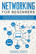 Networking for Beginners: An Easy Guide to Learning Computer Network Basics. Take Your First Step, Master Wireless Technology, the OSI Model, IP Subnetting, Routing Protocols and Internet Essentials.