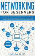 Networking for Beginners: An Easy Guide to Learning Computer Network Basics. Take Your First Step, Master Wireless Technology, the OSI Model, IP Subnetting, Routing Protocols and Internet Essentials