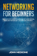 Networking for Beginners: The Complete Guide to Computer Network Basics, Wireless Technology and Network Security