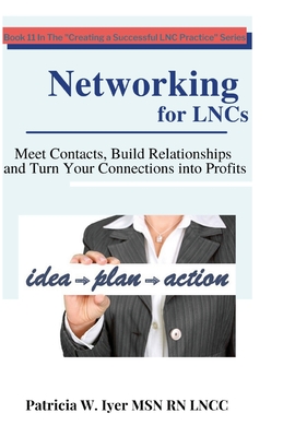 Networking for LNCs: Meet contacts, Build Relationships and Turn Your Connections into Profits - Iyer, Patricia W