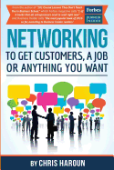 Networking to Get Customers, a Job or Anything You Want: Also Includes Over 2 Hours of Video Lessons and 15 Downloadable Networking Templates & Exercises to Take Your Career to the Next Level!