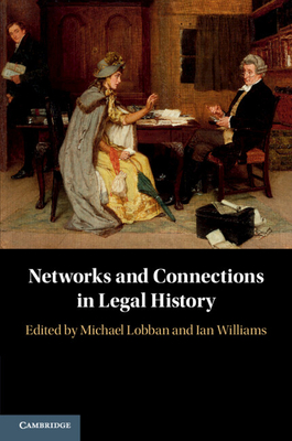 Networks and Connections in Legal History - Lobban, Michael (Editor), and Williams, Ian (Editor)