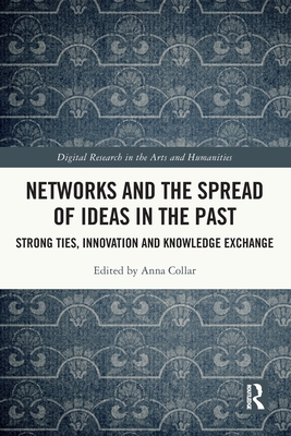 Networks and the Spread of Ideas in the Past: Strong Ties, Innovation and Knowledge Exchange - Collar, Anna (Editor)