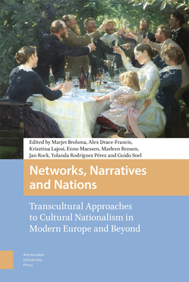 Networks, Narratives and Nations: Transcultural Approaches to Cultural Nationalism in Modern Europe and Beyond - Brolsma, Marjet (Editor), and Drace-Francis, Alex (Editor), and Lajosi-Moore, Krisztina (Editor)