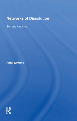 Networks Of Dissolution: Somalia Undone - Simons, Anna