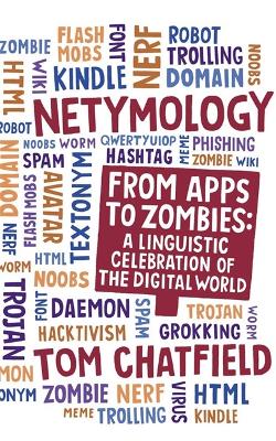 Netymology: From Apps to Zombies: A Linguistic Celebration of the Digital World - Chatfield, Tom