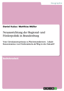 Neuausrichtung der Regional- und Frderpolitik in Brandenburg: Vom Giesskannenprinzip zu Wachstumskernen - Lokale Konzentration von Frdermitteln als Weg in die Zukunft?