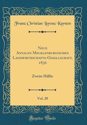 Neue Annalen Mecklenburgischen Landwirthschafts-Gesellschaft, 1836, Vol. 20: Zweite Hlfte (Classic Reprint) - Karsten, Franz Christian Lorenz