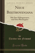 Neue Beethoveniana: Mit Drei Heliogravuren Und Drei Phototypien (Classic Reprint)
