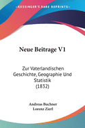 Neue Beitrage V1: Zur Vaterlandischen Geschichte, Geographie Und Statistik (1832)