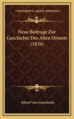 Neue Beitrage Zur Geschichte Des Alten Orients (1876) - Von Gutschmid, Alfred